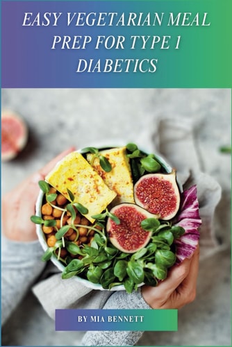 Easy Vegetarian Meal Prep for Type 1 Diabetics Delicious Diabetes-Friendly Vegetarian Meals Prepped in Minutes!