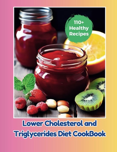 Lower Cholesterol and Triglycerides Diet CookBook 110+ Healthy Recipes