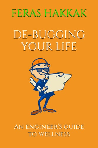 De-Bugging Your Life An Engineer's Guide to Wellness