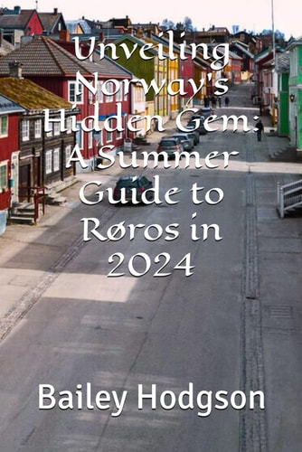 Unveiling Norway's Hidden Gem A Summer Guide to Røros in 2024