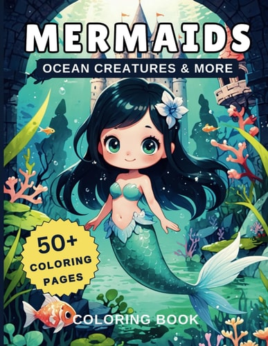 Mermaids Ocean Creatures & More Coloring Book 50+ Coloring Pages Of Beautiful Mermaids & Sea Animals Such as Turtle, Octopus, Starfish, Sea Horse, Dolphin, Whale For Kids