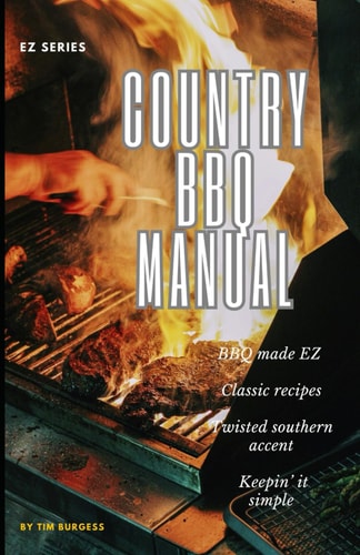 Country BBQ Manual Your EZ and Simple Guide to Mastering Authentic Outdoor Cooking. Transform Your Outdoor Cooking Experience Today with the Country BBQ Manual. Your Essential Pitmaster Companion.