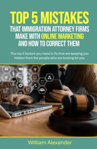 Top 5 Mistakes That Immigration Attorney Firms Make with Online Marketing and How to Correct Them The Top 5 Factors You Need to Fix that are Keeping You Hidden from the People who are Looking for You Online