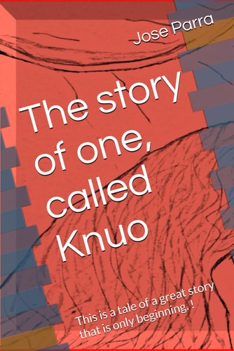 The Story of One, Called Knuo This is a Tale of a Great Story that is Only Beginning. !