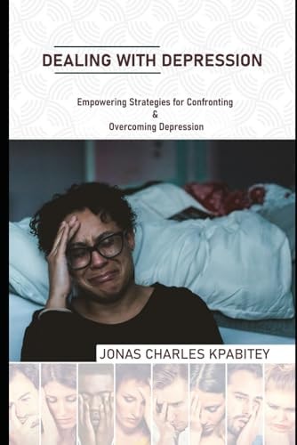 Dealing with Depression Empowering Strategies for Confronting and Overcoming Depression