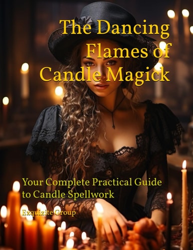 The Dancing Flames of Candle Magick Your Complete Practical Guide to Candle Spellwork