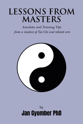 Lessons From Masters Anecdotes and Training Tips from a Student of Tai Chi and Related Arts