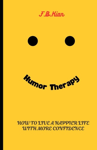 Humor Therapy How To Live A Happier Life With More Confidence