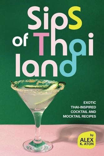 Sips of Thailand Exotic Thai-Inspired Cocktail and Mocktail Recipes