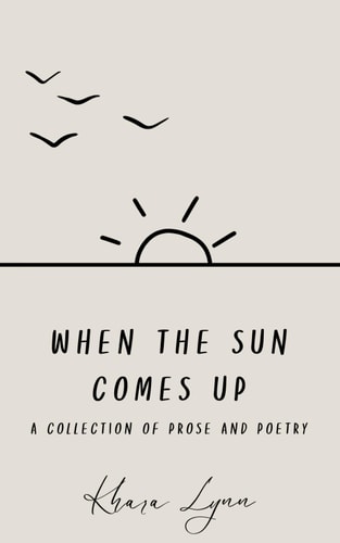 When the Sun Comes Up A Collection of Prose and Poetry