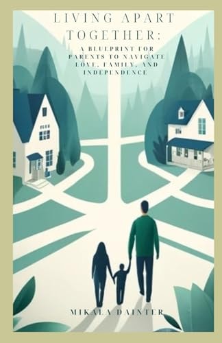 Living Apart Together A Blueprint For Parents To Navigate Love, Family, and Independence.