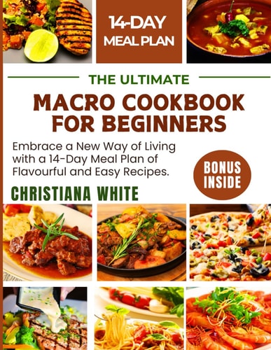 The Ultimate Macro Cookbook for Beginners Embrace a New Way of Living with a 14-Day Meal Plan of Flavorful and Easy Recipes.