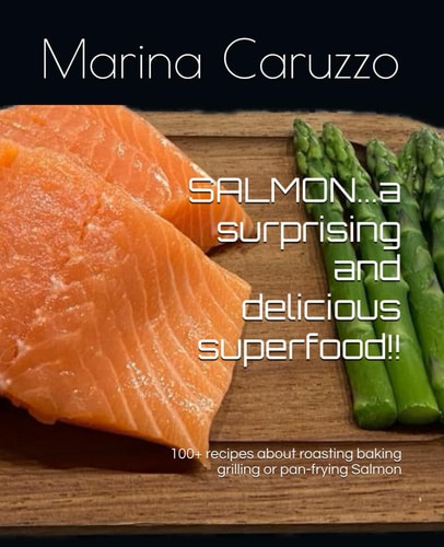 SALMON...a Surprising and Delicious Superfood!! 100+ Recipes about Roasting Baking Grilling Or Pan-frying Salmon!!