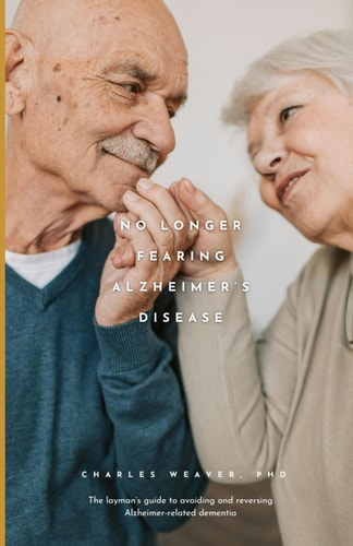 No Longer Fearing Alzheimer's Disease The Layman's Guide to Avoiding and Reversing Alzheimer-related Dementia