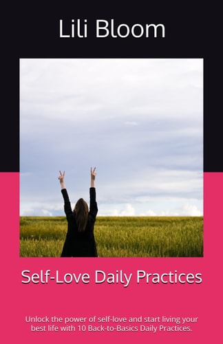 Self-Love Daily Practices Unlock the Power of Self-love and Start Living Your Best Life with 10 Back-to-Basics Daily Practices.