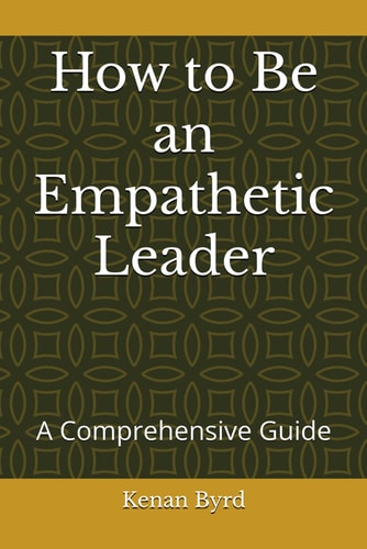 How to Be an Empathetic Leader A Comprehensive Guide