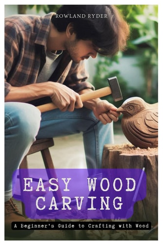 Easy Wood Carving A Beginner's Guide to Crafting with Wood