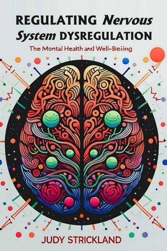 Regulating Nervous System Dysregulation A Step-by-Step Guide to Reverse Mental Health and Promote Well-being