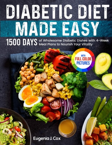 Diabetic Diet Made Easy 1500 Days of Wholesome Diabetic Dishes with 4-Week Meal Plans to Nourish Your Vitality｜Full Color Edition