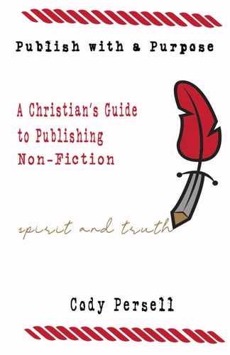 Publish with a Purpose A Christian's Guide to Publishing Non-Fiction