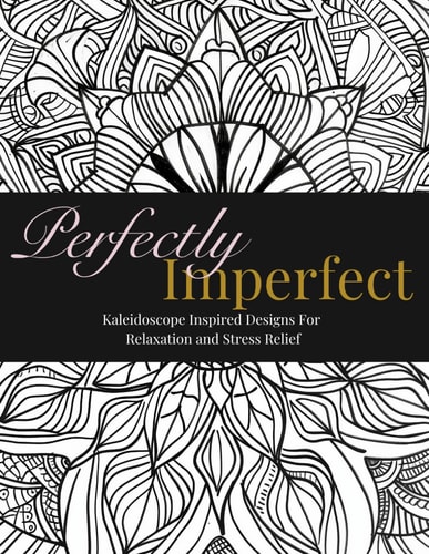 Perfectly Imperfect - Kaleidoscope Inspired Designs Paperback 8.5 X 11 Coloring Book for A Relaxation, Stress and Anxiety Relief - 50 Designs!
