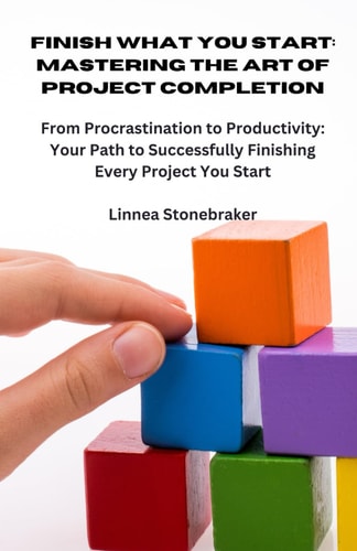 Finish What You Start Mastering the Art of Project Completion: From Procrastination to Productivity: Your Path to Successfully Finishing Every Project You Start