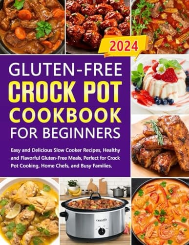 Gluten-Free Crock Pot Cookbook for Beginners Easy and Delicious Slow Cooker Recipes, Healthy and Flavorful Gluten-Free Meals, Perfect for Crock Pot Cooking, Home Chefs, and Busy Families.