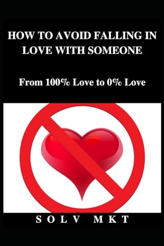 How to Avoid Falling in Love with Someone From 100% Love to 0% Love