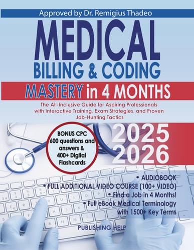Medical Billing & Coding Mastery in 4 Months The All-Inclusive Guide for Aspiring Professionals with Interactive Training, Exam Strategies, and Proven Job-Hunting Tactics