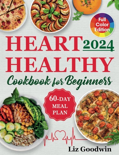 Heart Healthy Cookbook for Beginners Quick and Easy, Low Sodium, Low Fat and Low Cholesterol Recipes for Long-Term Healthful Living. Includes 60-Day Meal Plan. Full Color with Pictures