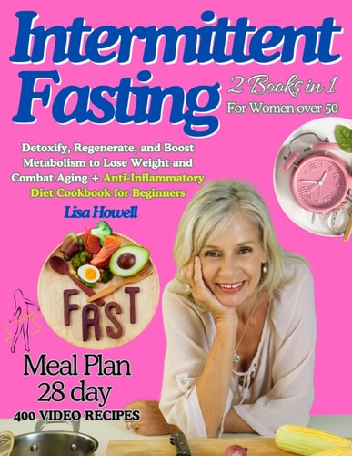Intermittent Fasting for Women Over 50 Detoxify, Regenerate, and Boost Metabolism to Lose Weight and Combat Aging + Anti-Inflammatory Diet Cookbook for Beginners