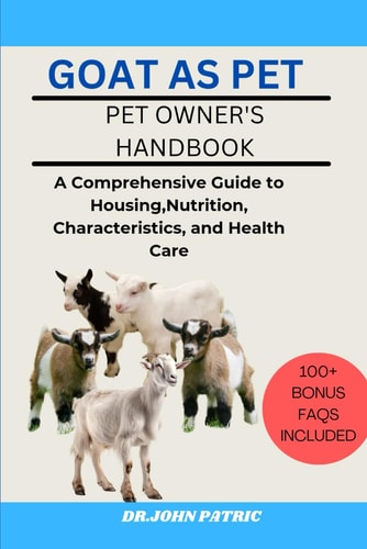 Goat as Pet A Comprehensive Guide to Housing, Nutrition, Characteristics, and Health Care