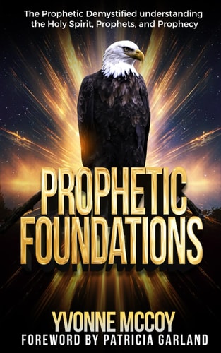 Prophetic Foundations "The Prophetic Demystified, Understanding the Holy Spirit, Prophets, and Prophecy"