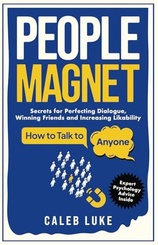 People Magnet How to Talk to Anyone, The Art of Likability, Perfecting Dialogue, Winning Friends & Building Strong Relationships