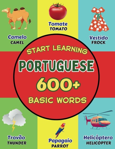 Start Learning Portuguese Over 600 Basic Words, Alphabets, Numbers: Picture Book for Kids: Bilingual Portuguese - English Learner Book