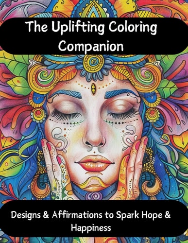 The Uplifting Coloring Companion Designs & Affirmations to Spark Hope & Happiness