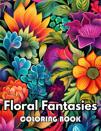 Floral Fantasies Coloring Book 100+ New Designs Great Gifts for All Fans