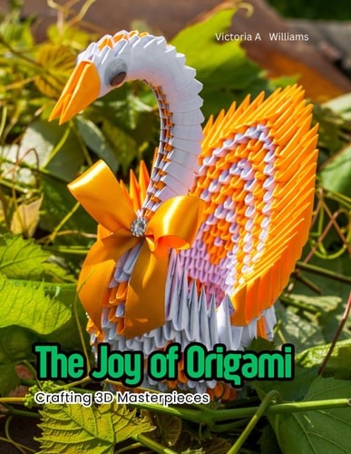 The Joy of Origami Crafting 3D Masterpieces