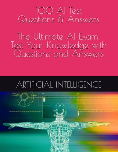 100 AI Test Questions & Answers - The Ultimate AI Exam Test Your Knowledge with Questions and Answers