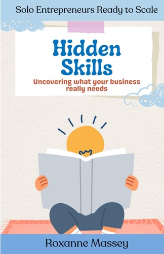 Hidden Skills Uncovering What Your Business Really Needs: Solo Entrepreneurs Ready to Scale