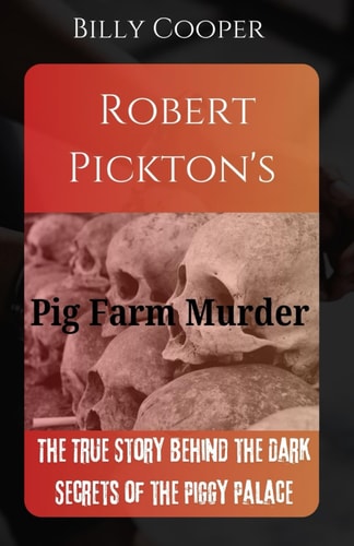 Robert Pickton's Pig Farm Murder The True Story Behind the Dark Secrets of the Piggy Palace