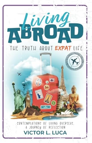 Living Abroad The Truth About Expat Life: Contemplations of Living Overseas, a Journey of Reflection