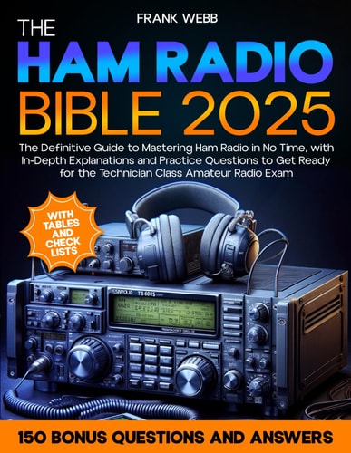 The Ham Radio Bible The Definitive Guide to Mastering Ham Radio in No Time, with In-Depth Explanations and Practice Questions to Get Ready for the Technician Class Amateur Radio Exam
