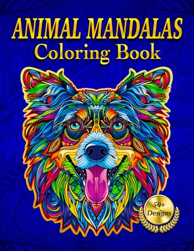 Animal Mandalas Coloring Book 50+ Designs for Mindfulness, Stress Relief, and Relaxation - Perfect for Adults and Teens