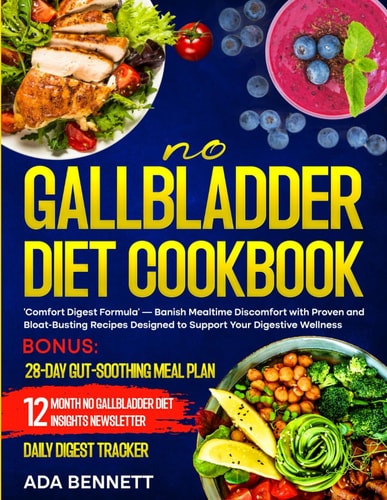 No Gallbladder Diet Cookbook 'Comfort Digest Formula' - Banish Mealtime Discomfort with Proven and Bloat-Busting Recipes Designed to Support Your Digestive Wellness 28-Day Gut-Soothing Meal Plan