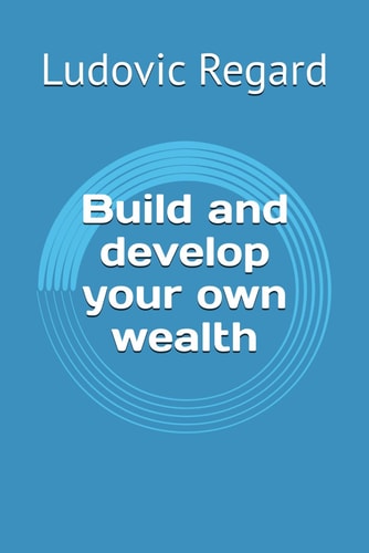 Build and Develop Your Own Wealth