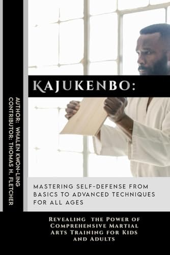 Kajukenbo Mastering Self-Defense from Basics to Advanced Techniques for All Ages: Revealing the Power of Comprehensive Martial Arts Training for Kids and Adults