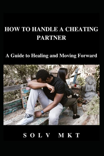 How to Handle a Cheating Partner A Guide to Healing and Moving Forward