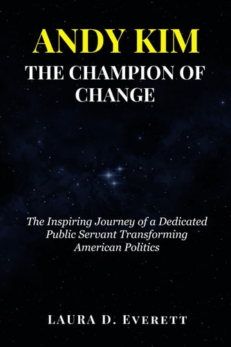 Andy Kim the Champion of Change The Inspiring Journey of a Dedicated Public Servant Transforming American Politics