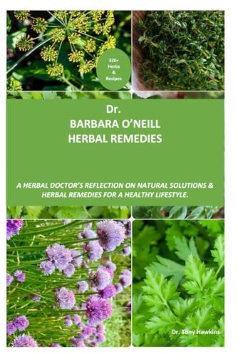 Dr. Barbara O'neill Herbal Remedies A Herbal Doctor's Reflection on Natural Solutions and Herbal Remedies. Discover 320+ Secret Herbs and Recipes for Self-healing and Life Changing Experiences.